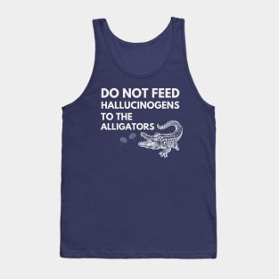 Do Not Feed Hallucinogens to the alligators Tank Top